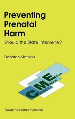 Preventing Prenatal Harm: Should the State Intervene? Clinical Medical Ethics.