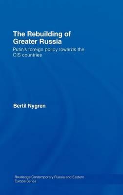 The Rebuilding of Greater Russia: Putin's Foreign Policy Towards the Cis Countries