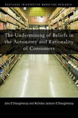The Undermining of Beliefs in the Autonomy and Rationality of Consumers