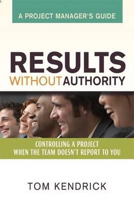 Results Without Authority: Controlling a Project When the Team Doesn T Report to You