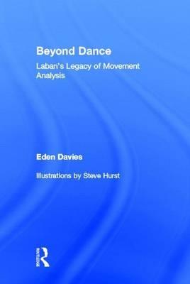 Beyond Dance: Laban's Legacy of Movement Analysis: Laban's Legacy of Movement Analysis
