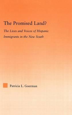 Promised Land? the Lives and Voices of Hispanic Immigrants in the New South, The: The Lives and Voices of Hispanic Immigrants in the New South