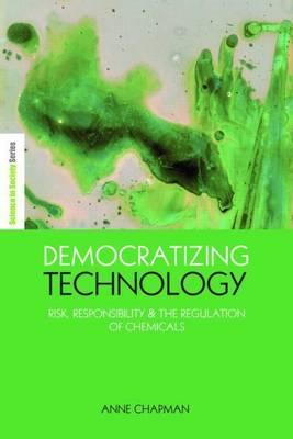 Democratizing Technology:  Risk, Responsibility and the Regulation of Chemicals