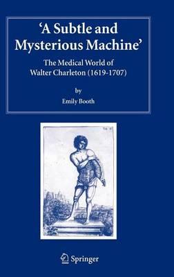 A Subtle and Mysterious Machine: The Medical World of Walter Charleton (1619-1707)