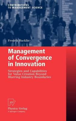 Management of Convergence in Innovation: Strategies and Capabilities for Value Creation Beyond Blurring Industry Boundaries