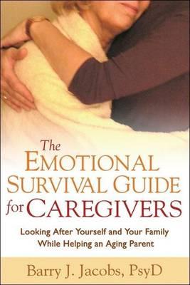 Emotional Survival Guide for Caregivers, The: Looking After Yourself and Your Family While Helping an Aging Parent