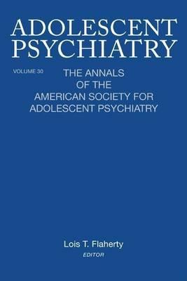 Adolescent Psychiatry, V. 30: The Annals of the American Society for Adolescent Psychiatry