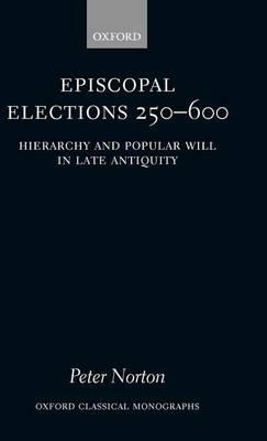 Episcopal Elections 250-600: Hierarchy and Popular Will in Late Antiquity. Oxford Classical Monographs.