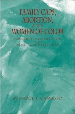 Family Caps, Abortion and Women of Color: Research Connection and Political Rejection