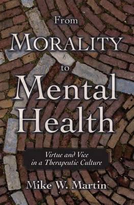 From Morality to Mental Health: Virtue and Vice in a Therapeutic Culture. Practical and Professional Ethics Series.