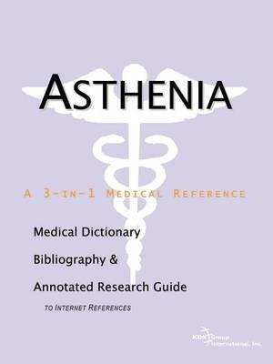 Asthenia: A Medical Dictionary, Bibliography, and Annotated Research Guide to Internet References