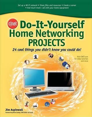 Cnet Do-It-Yourself Home Networking Projects: 24 Cool Things You Didn't Know You Could Do!