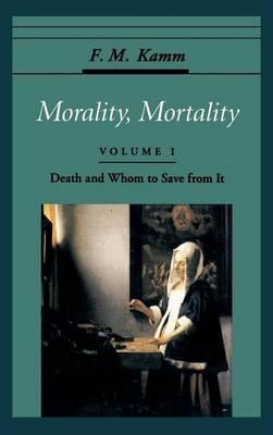 Morality, Mortality: Volume I, Death and Whom to Save from It. Oxford Ethics Series.