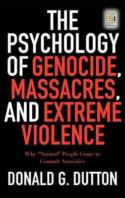 Psychology of Genocide, Massacres, and Extreme Violence: Why Normal People Come to Commit Atrocities