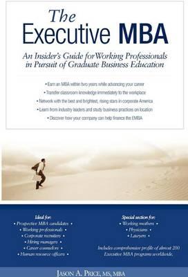 Executive MBA, The: An Insider's Guide for Working Professionals in Pursuit of Graduate Business Education