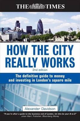 How the City Really Works: The Definitive Guide to Money and Investing in London S Square Mile