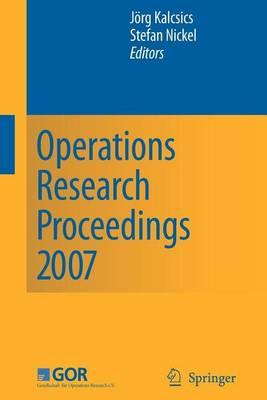 Operations Research Proceedings 2007: Selected Papers of the Annual International Conference of the German Operations Research Society (Gor)