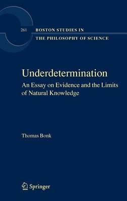 Underdetermination: An Essay on Evidence and the Limits of Natural Knowledge