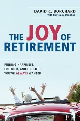Joy of Retirement, The: Finding Happiness, Freedom, and the Life You've Always Wanted