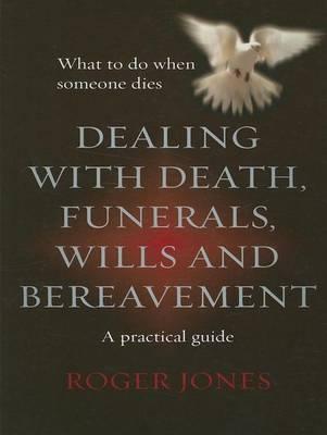 Dealing with Deaths, Funerals, Wills and Bereavement: A Practical Guide
