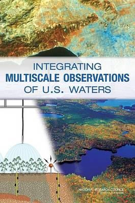 Integrating Multiscale Observations of U.S. Waters. Committee on Integrated Observations for Hydrologic and Related Sciences: Water Science and Technology Board, Division on Earth and Life Studies.