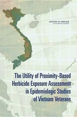 Utility of Proximity-Based Herbicide Exposure Assessment in Epidemiologic Studies of Vietnam Veterans, The. Committee on Making Best Use of the Agent Orange Exposure Reconstruction Model, Board on Military and Veterans Health.