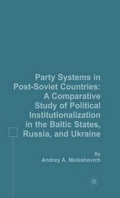 Party Systems in Post-Soviet Countries: A Comparative Study of Political Institutionalization in the Baltic States, Russia, and Ukraine