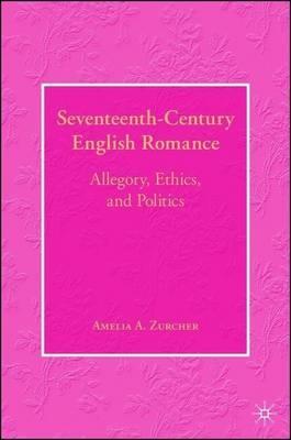 Seventeenth-Century English Romance: Allegory, Ethics, and Politics
