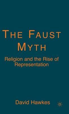 Faust Myth, The: Religion and the Rise of Representation