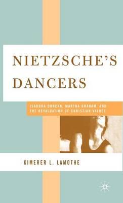 Nietzsche's Dancers: Isadora Duncan, Martha Graham, and the Revaluation of Christian Values