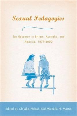 Sexual Pedagogies: Sex Education in Britain, Australia, and America, 1879-2000