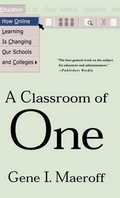 Classroom of One, A: How Online Learning Is Changing Our Schools and Colleges