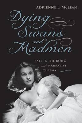 Dying Swans and Madmen: Ballet, the Body, and Narrative Cinema