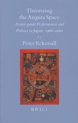Theorizing the Angura Space: Avant-Garde Performance and Politics in Japan, 1960-2000