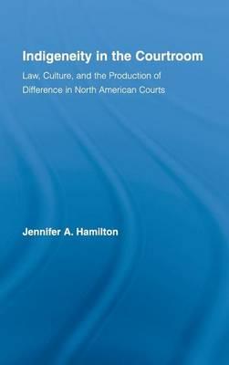 Indigeneity in the Courtroom: Law, Culture, and the Production of Difference in North American Courts. Indigenous Peoples and Politics Series.