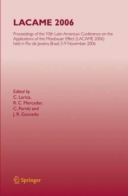 Lacame 2006: Proceedings of the 10th Latin American Conference on the Applications of the Mossbauer Effect, (Lacame 2006) Held in Rio de Janeiro City, Brazil, 5-9 November 2006