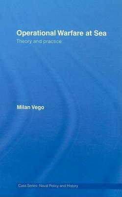 Operational Warfare at Sea: Theory and Practice. Cass Series: Naval Policy and History.