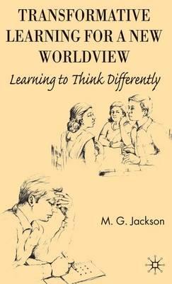 Transformative Learning for a New Worldview: Learning to Think Differently