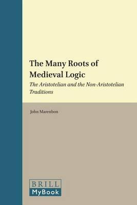 Many Roots of Medieval Logic, The: The Aristotelian and the Non-Aristotelian Traditions (Special Offprint of Vivarium 45, 2-3 (2007))