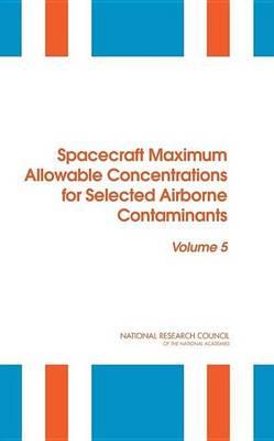 Spacecraft Maximum Allowable Concentrations for Selected Airborne Contaminants: Volume 5