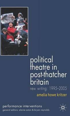 Political Theatre in Post-Thatcher Britain: New Writing, 1995-2005