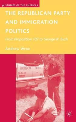 The Republican Party and Immigration Politics: From Proposition 187 to George W. Bush