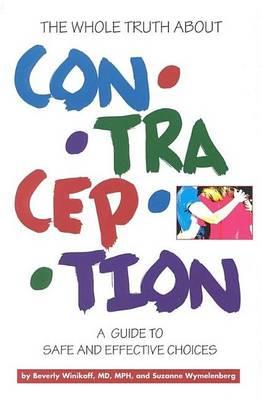 Whole Truth about Contraception, The: A Guide to Safe and Effective Choices