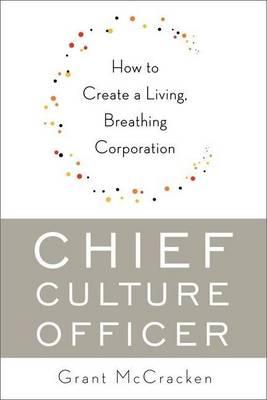Chief Culture Officer: How to Create a Living, Breathing Corporation