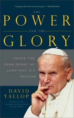 Power and the Glory, The: Inside the Dark Heart of Pope John Paul II's Vatican