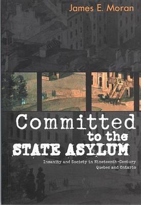 Committed to the State Asylum: Insanity and Society in Nineteenth-Century Quebec and Ontario