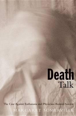 Death Talk: The Case Against Euthanasia and Physician-Assisted Suicide