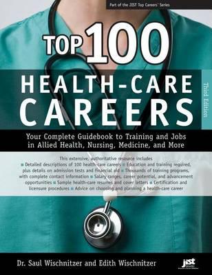 Top 100 Health-Care Careers: Your Complete Guidebook to Training and Jobs in Allied Health, Nursing, Medicine and More