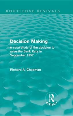 Decision Making (Routledge Revivals): A Case Study of the Decision to Raise the Bank Rate in September 1957