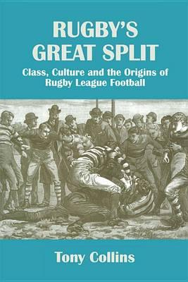 Rugby's Great Split: Class, Culture and the Origins of Rugby League Football